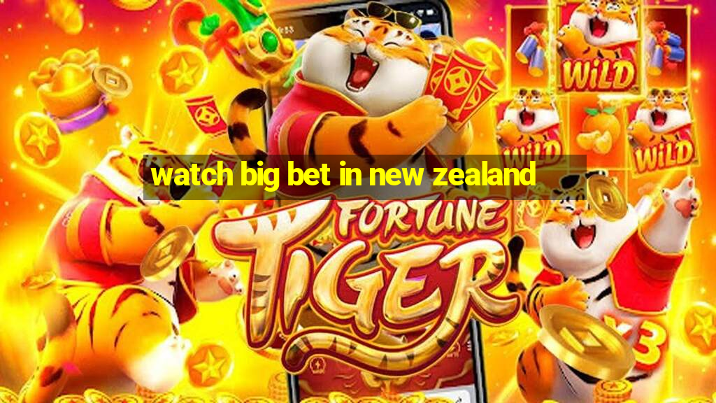 watch big bet in new zealand