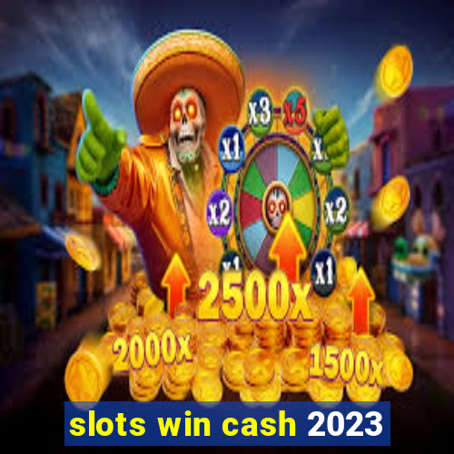 slots win cash 2023