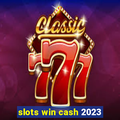 slots win cash 2023