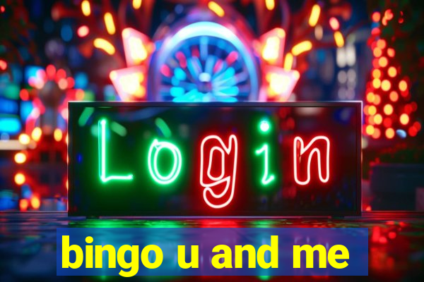 bingo u and me