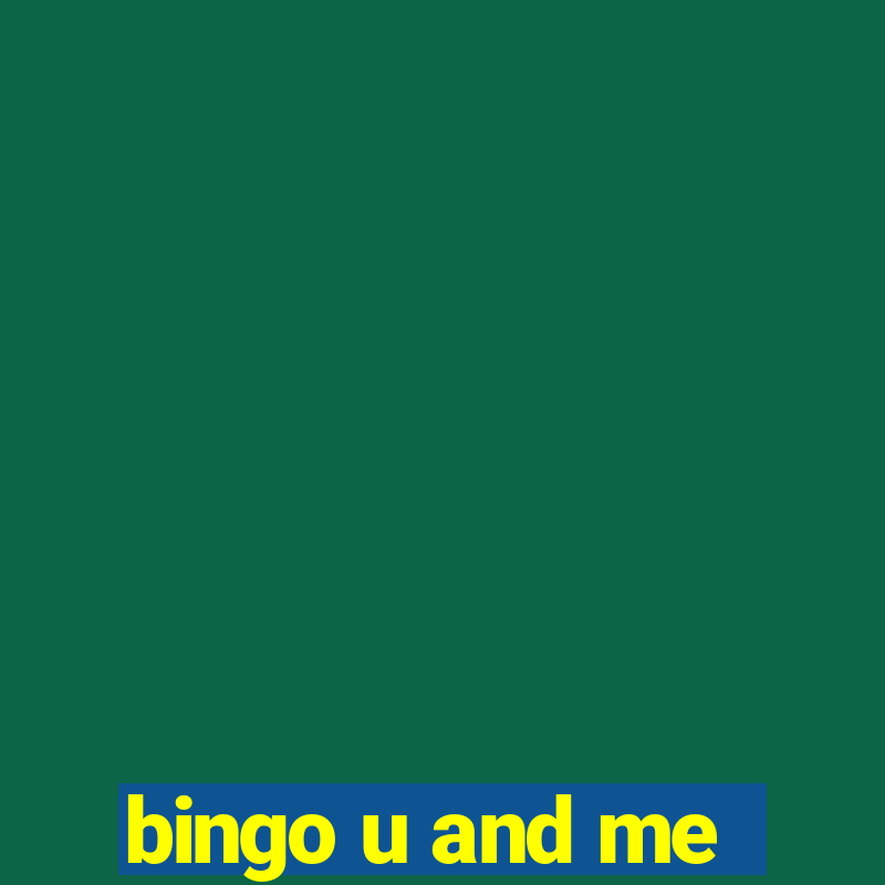 bingo u and me