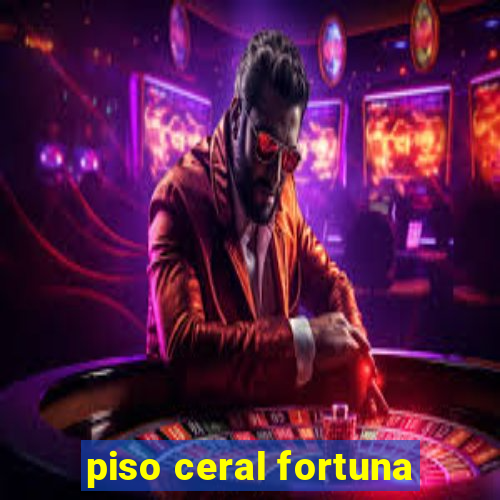 piso ceral fortuna