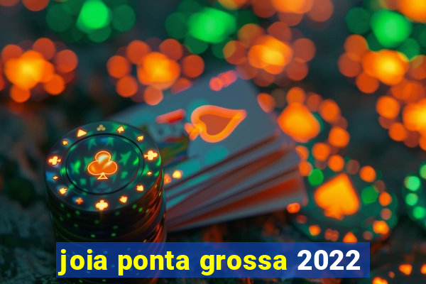 joia ponta grossa 2022