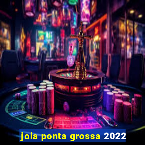 joia ponta grossa 2022