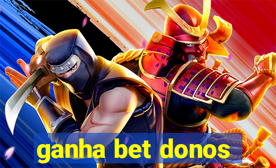 ganha bet donos