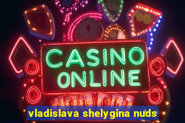 vladislava shelygina nuds