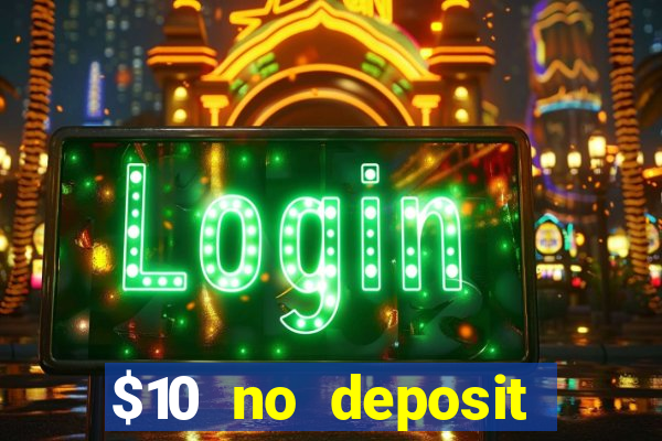 $10 no deposit casino bonuses