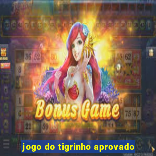 jogo do tigrinho aprovado