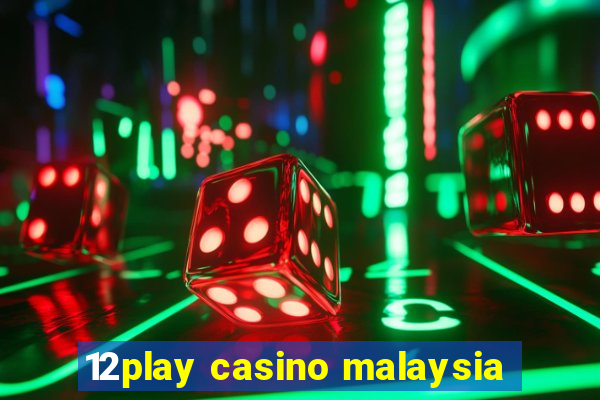 12play casino malaysia