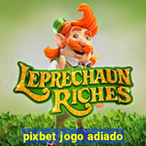 pixbet jogo adiado