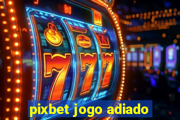 pixbet jogo adiado