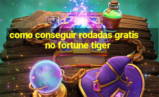 como conseguir rodadas gratis no fortune tiger