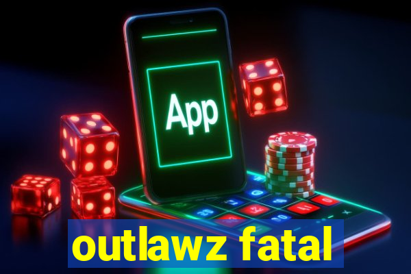 outlawz fatal