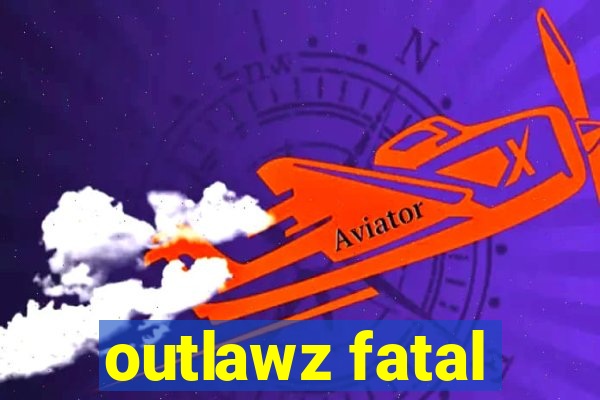 outlawz fatal