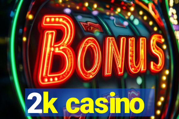 2k casino