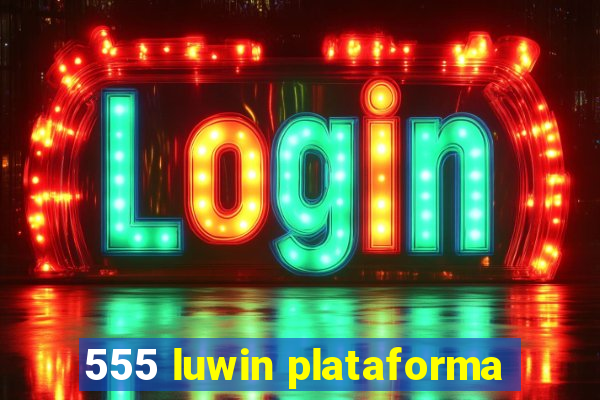 555 luwin plataforma