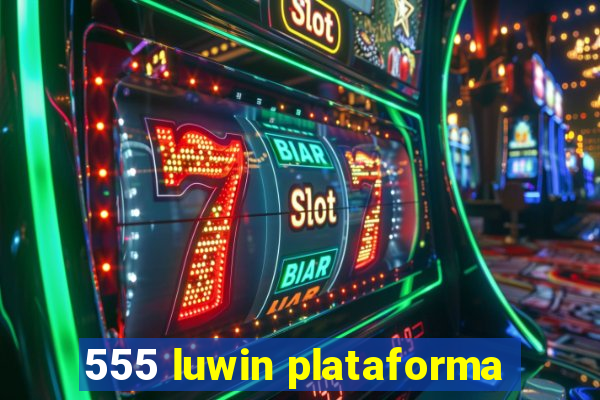 555 luwin plataforma