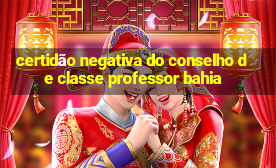 certidão negativa do conselho de classe professor bahia