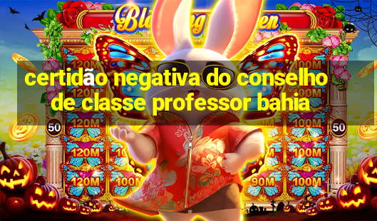 certidão negativa do conselho de classe professor bahia