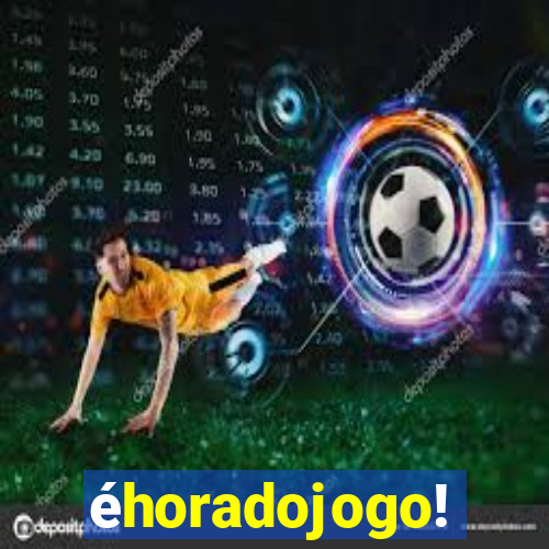 éhoradojogo!