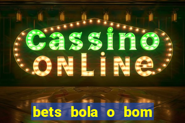 bets bola o bom do futebol