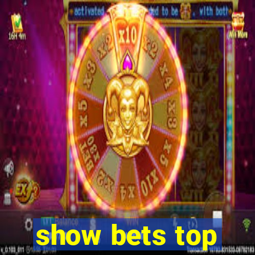 show bets top