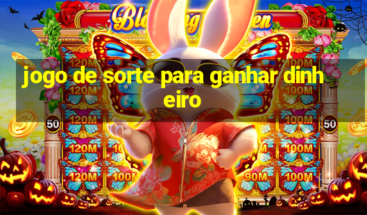 jogo de sorte para ganhar dinheiro