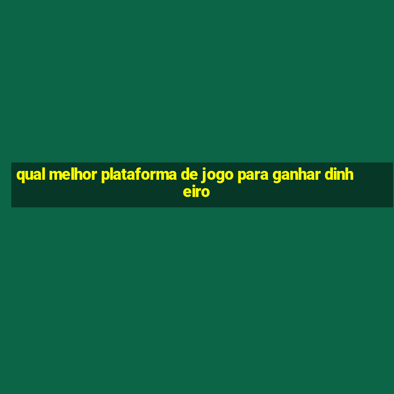 qual melhor plataforma de jogo para ganhar dinheiro