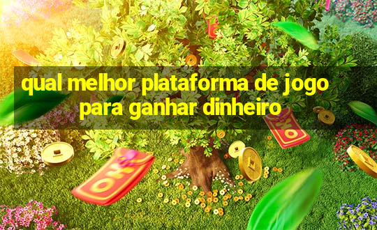 qual melhor plataforma de jogo para ganhar dinheiro