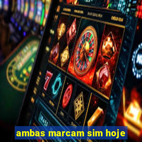 ambas marcam sim hoje