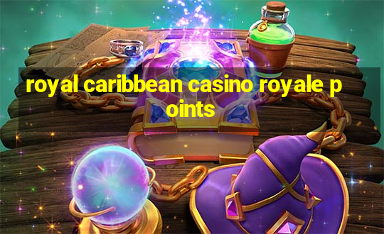 royal caribbean casino royale points