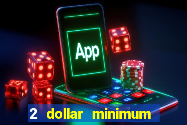 2 dollar minimum deposit casino