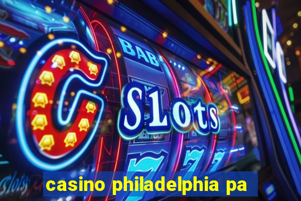 casino philadelphia pa