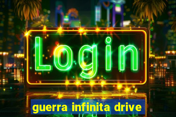 guerra infinita drive