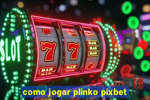 como jogar plinko pixbet