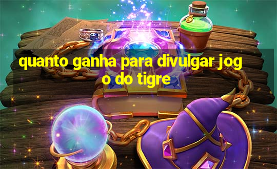 quanto ganha para divulgar jogo do tigre