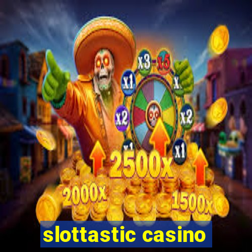 slottastic casino