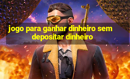 jogo para ganhar dinheiro sem depositar dinheiro