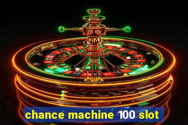 chance machine 100 slot