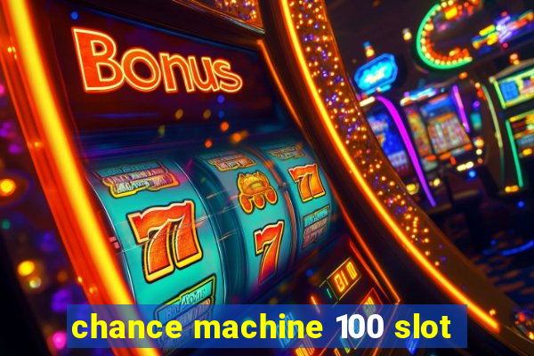 chance machine 100 slot