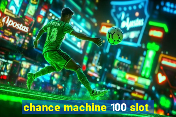 chance machine 100 slot