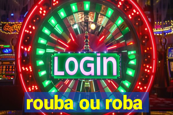 rouba ou roba