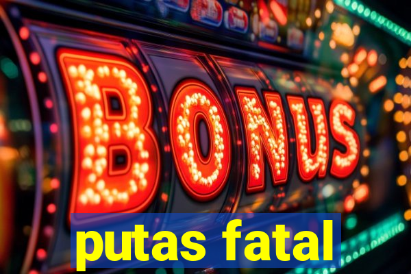 putas fatal