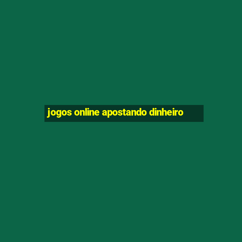 jogos online apostando dinheiro