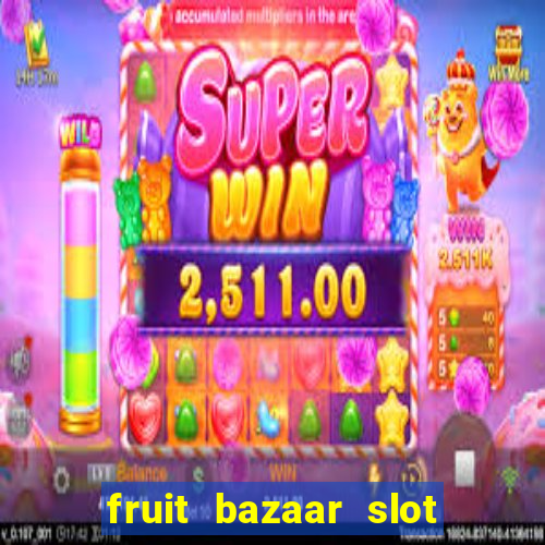 fruit bazaar slot free play