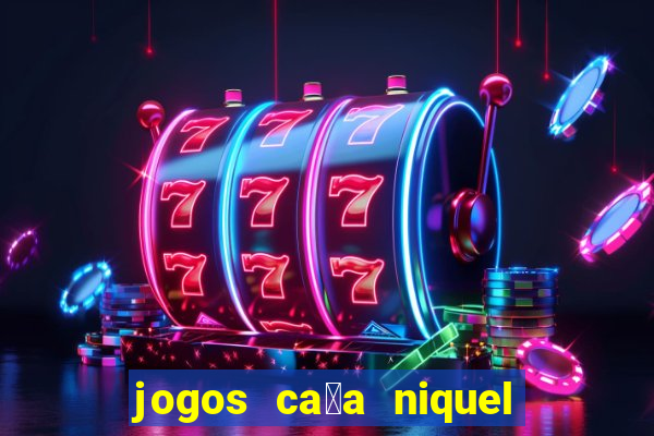 jogos ca莽a niquel gratis para baixar