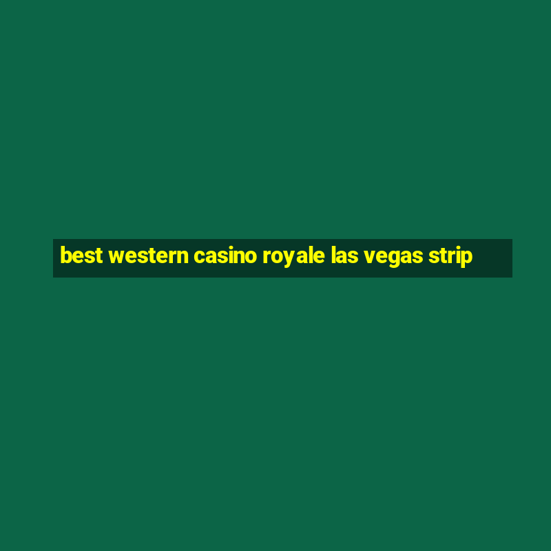 best western casino royale las vegas strip