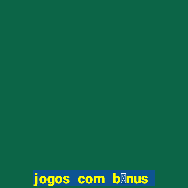 jogos com b么nus de boas-vindas sem dep贸sito