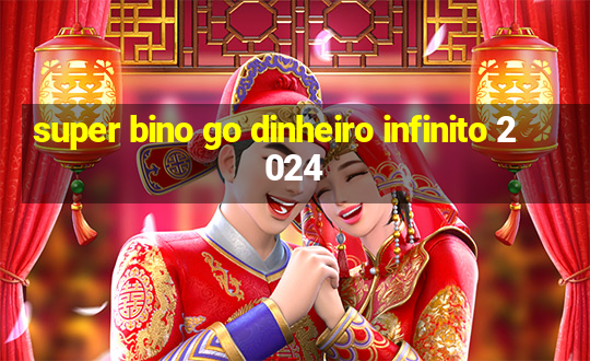 super bino go dinheiro infinito 2024