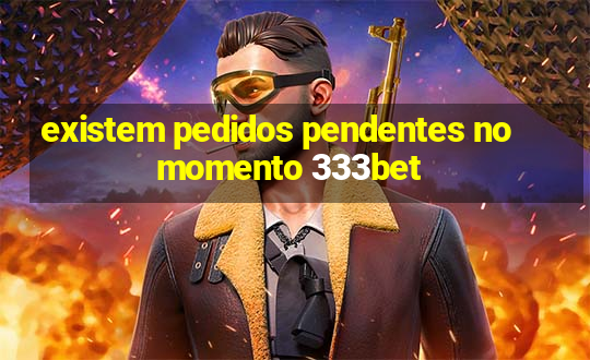 existem pedidos pendentes no momento 333bet